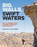 Big Walls Swift Waters Epic Stories from Yosemite Search & Rescue