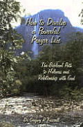 How to Develop a Powerful Prayer Life: The Biblical Path to Holiness and Relationship with God