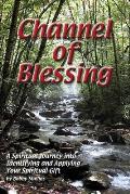 Channel of Blessing: A Spiritual Journey into Identifying and Understanding Your Spiritual Gift