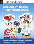 Millionaire Babies or Bankrupt Brats Love & Logic Solutions to Teaching Kids about Money