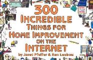 300 Incredible Things for Home Improvement on the Internet (Incredible Internet Book Series)