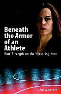 Beneath the Armor of an Athlete Real Strength on the Wrestling Mat