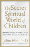 Secret Spiritual World of Children The Breakthrough Discovery That Profoundly Alters Our Conventional View of Childrens Mystical Experiences