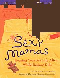 Sexy Mamas: Keeping Your Sex Life Alive While Raising Kids