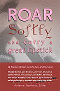 Roar Softly & Carry a Great Lipstick 28 Women Writers on Life Sex & Survival