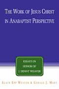 The Work of Jesus Christ in Anabaptist Perspective: Essays in Honor of J. Denny Weaver
