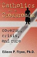 Catholics at a Crossroads: Coverup, Crisis, and Cure