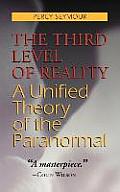 Third Level of Reality A Unified Theory of the Paranormal