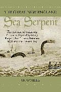 The Great New England Sea Serpent: An Account of Unknown Creatures Sighted by Many Respectable Persons Between 1638 and the Present Day
