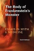 Body of Frankensteins Monster Essays in Myth & Medicine