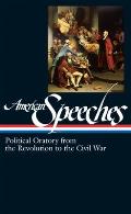 American Speeches Political Oratory from the Revolution to the Civil War