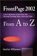 FrontPage 2002 from A to Z A Quick Reference of More Than 300 Microsoft FrontPage Tasks Terms & Tricks