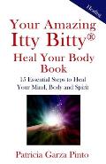 Your Amazing Itty BittyTM Heal Your Body Book: 15 Simple Steps to Healing Your Body Mind and Spirit