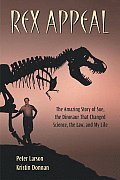 Rex Appeal The Amazing Story of Sue the Dinosaur That Changed Science the Law & My Life