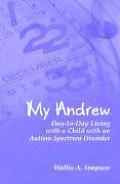 My Andrew: Day-To-Day Living with a Child with an Autism Spectrum Disorder