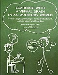 Learning with a Visual Brain in an Auditory World Visual Language Strategies for Individuals with Autism Spectrum Disorders