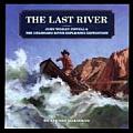 Last River John Wesley Powell & the Colorado River Exploring Expedition