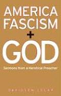 America Fascism & God Sermons from a Heretical Preacher