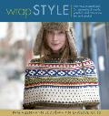 Wrap Style Innovative to Traditional 24 Inspirational Shawls Ponchos & Capelets to Knit & Crochet