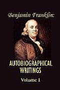 Benjamin Franklins Autobiographical Volume 1