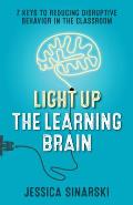 Light Up the Learning Brain: 7 Keys to Reducing Disruptive Behavior in the Classroom