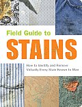Field Guide to Stains How to Identify & Remove Virtually Every Stain Know to Man