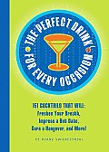 Perfect Drink for Every Occasion 151 Cocktails That Will Freshen Your Breath Impress a Hot Date Cure a Hangover & More