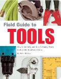 Field Guide to Tools How to Identify & Use Virtually Every Tool at the Hardware Store