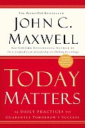 Today Matters 12 Daily Practices to Guarantee Tomorrows Success