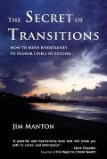 The Secret of Transitions: How to Move Effortlessly to Higher Levels of Success