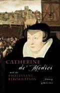Catherine De Medici & The Protestant Ref