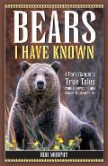 Bears I Have Known: A Park Ranger's True Tales from Yellowstone & Glacier National Parks