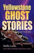 Yellowstone Ghost Stories: Spooky Tales from the World's First National Park