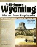 Ultimate Wyoming Atlas & Travel Encyclopedia An Ultimate Press Guidebook
