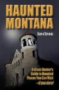 Haunted Montana: A Ghost Hunter's Guide to Haunted Places You Can Visit - IF YOU DARE!