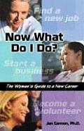 Now What Do I Do The Womans Guide to a New Career