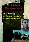 Secret Vault The Secret Societies Manipulation of Sauniere & the Secret Sanctuary of Notre Dame de Marceille
