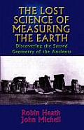 Lost Science of Measuring the Earth Discovering the Sacred Geometry of the Ancients