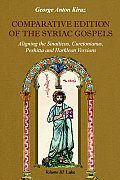 Comparative Edition of the Syriac Gospels Aligning the Sinaiticus Curetonianus Peshitta & Harklean Versions Volume 3 Luke