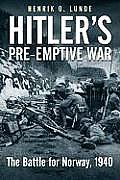 Hitlers Preemptive War The Battle for Norway 1940 Historys First Special Operations Campaign