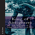 King of Airfighters The Biography of Major Mick Mannock VC Dso MC