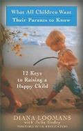 What All Children Want Their Parents to Know 12 Keys to Raising a Happy Child