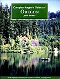 Complete Anglers Guide to Oregon A Wilderness Adventures Press Anglers Guidebook