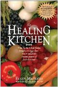 The Healing Kitchen: From Tea Tin to Fruit Basket, Breadbox to Veggie Bin-How to Unlock the Curative Powers of Foods That Heal!