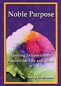 Noble Purpose: Igniting Extraordinary Passion for Life and Work