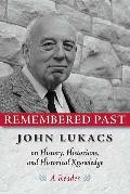 Remembered Past: John Lukacs on History Historians & Historical Knowledg