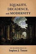 Equality Decadence & Modernity The Collected Essays of Stephen J Tonsor