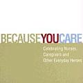 Because You Care: Celebrating Nurses, Caregivers and Other Everyday Heroes