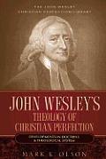John Wesley's Theology of Christian Perfection: Developments in Doctrine & Theological System