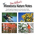 Jim Gilberts Minnesota Nature Notes Exploring the Changes in Our Backyards Fields Lakes & Woods Week by Week Season by Season